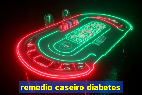 remedio caseiro diabetes